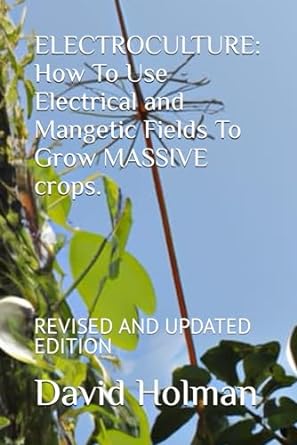 electroculture how to use electrical and mangetic fields to grow massive crops revised and updated edition