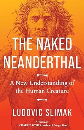 the naked neanderthal a new understanding of the human creature 1st edition ludovic slimak 1639366164,