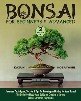 bonsai for beginners and advanced 2 in 1 japanese techniques secrets and tips for growing and caring for your