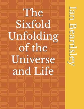 the sixfold unfolding of the universe and life 1st edition ian beardsley b0cnzqs2m2, 979-8869883322