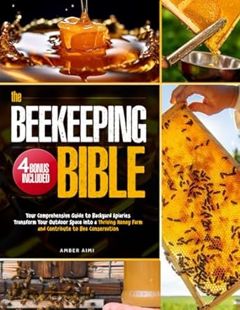 the beekeeping bible your comprehensive guide to backyard apiaries transform your outdoor space into a