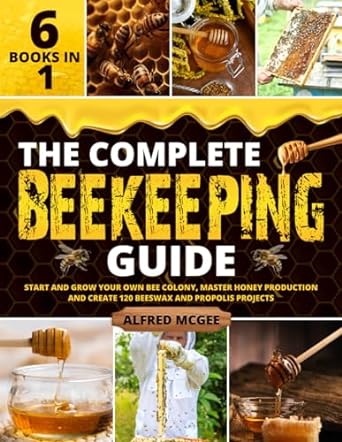 the complete beekeeping guide 6 in 1 start and grow your own bee colony master honey production and create