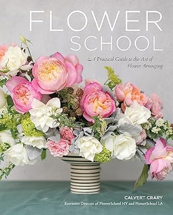 flower school a practical guide to the art of flower arranging 1st edition calvert crary 0762471468,