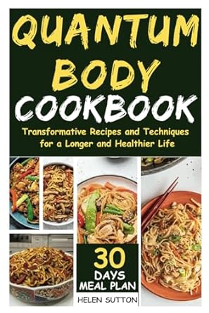 quantum body cookbook transformative recipes and techniques for a longer and healthier life 1st edition helen