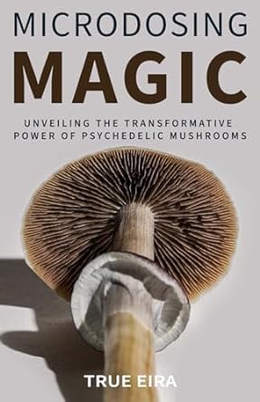 microdosing magic unveiling the transformative power of psychedelic mushrooms 1st edition true eira ,travis