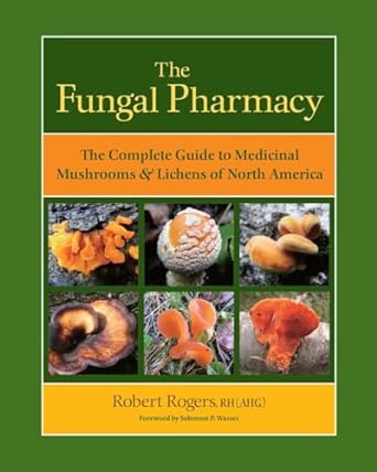 the fungal pharmacy the complete guide to medicinal mushrooms and lichens of north america 1st edition robert