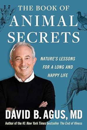 the book of animal secrets natures lessons for a long and happy life 1st edition david b agus m d 1668043572,