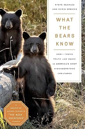 what the bears know how i found truth and magic in americas most misunderstood creatures a memoir by animal