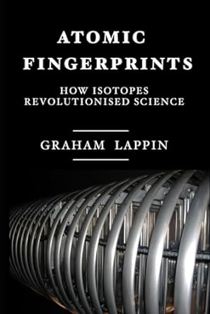 atomic fingerprints how isotopes revolutionised science 1st edition dr graham lappin b0cnry3pb1,
