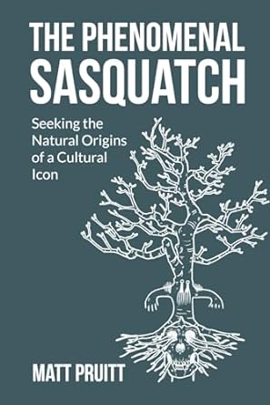 the phenomenal sasquatch seeking the natural origins of a cultural icon 1st edition matt pruitt b0c91n7xfl,