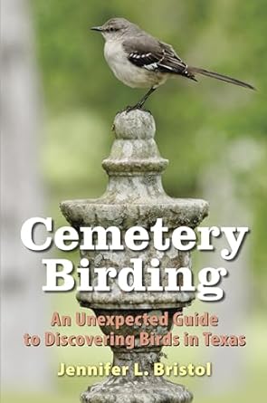 cemetery birding an unexpected guide to discovering birds in texas 1st edition jennifer l bristol b0cql4dypj