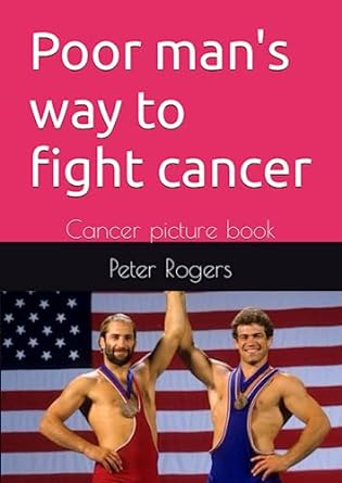 poor mans way to fight cancer cancer picture book 1st edition peter rogers md b0cc7l2p9r, 979-8852414212