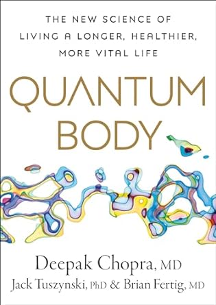 quantum body the new science of living a longer healthier more vital life 1st edition deepak chopra m d ,jack