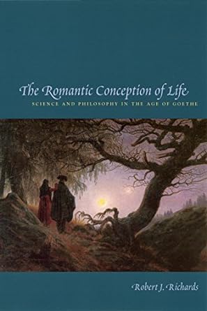 the romantic conception of life science and philosophy in the age of goethe 1st edition robert j richards