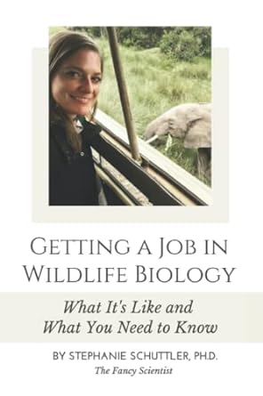 getting a job in wildlife biology what its like and what you need to know 1st edition dr stephanie grace