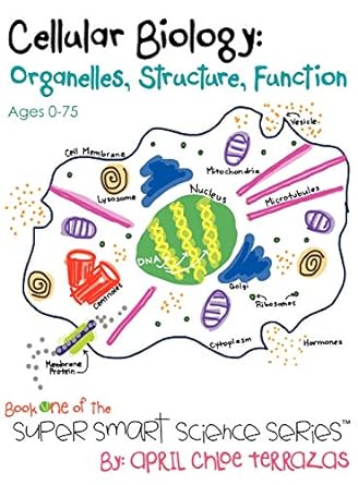 cellular biology organelles structure function 1st edition april chloe terrazas 0984384804, 978-0984384808