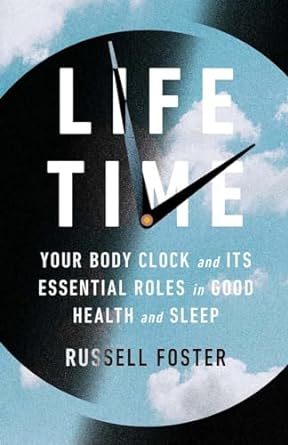 life time your body clock and its essential roles in good health and sleep 1st edition russell foster