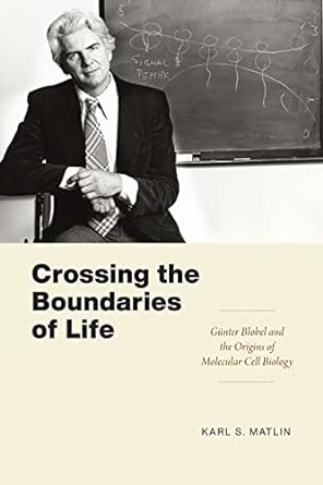 crossing the boundaries of life gunter blobel and the origins of molecular cell biology 1st edition karl s