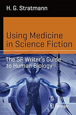 using medicine in science fiction the sf writers guide to human biology 1st edition h g stratmann 3319160141,