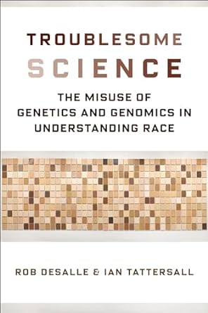 troublesome science the misuse of genetics and genomics in understanding race 1st edition rob desalle ,ian