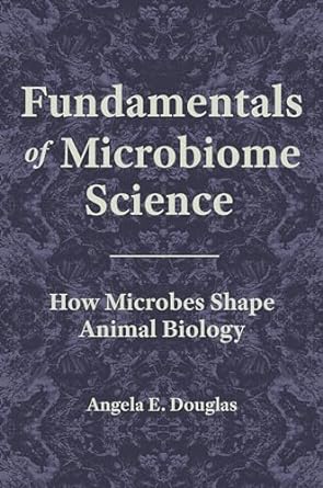 fundamentals of microbiome science how microbes shape animal biology 1st edition angela e douglas 0691217718,