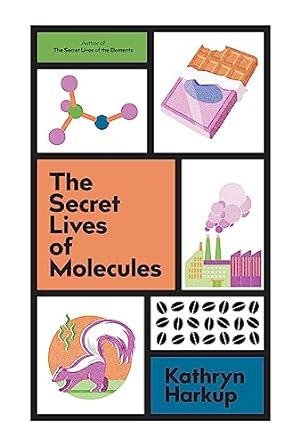 the secret lives of molecules 1st edition kathryn harkup 1529425093, 978-1529425093