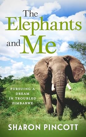 the elephants and me pursuing a dream in troubled zimbabwe 1st edition sharon pincott b001khjod6, b0csqrnw7t