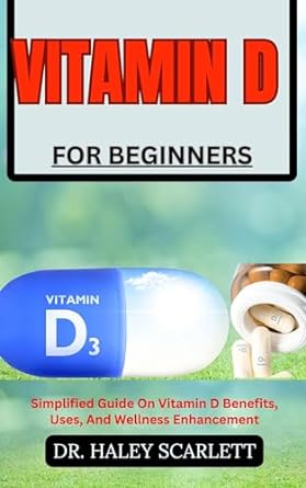 vitamin d for beginners simplified guide on vitamin d benefits uses and wellness enhancement 1st edition dr