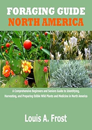 foraging guide north america a comprehensive beginners and seniors guide to identifying harvesting and