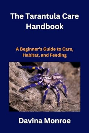 the tarantula care handbook a beginners guide to care habitat and feeding 1st edition davina monroe b0cqlp2cvg