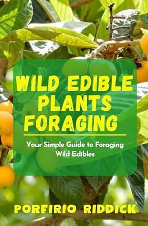 wild edible plants foraging your simple guide to foraging wild edibles 1st edition porfirio riddick b0cp1hpjtl