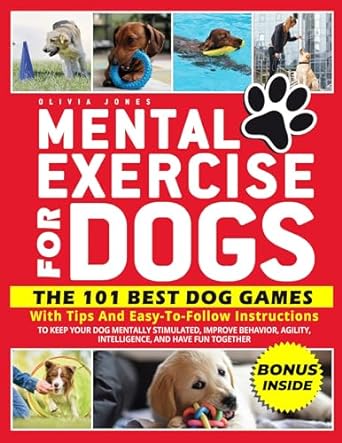 mental exercise for dogs the 101 best dog games with tips and easy to follow instructions to keep your dog