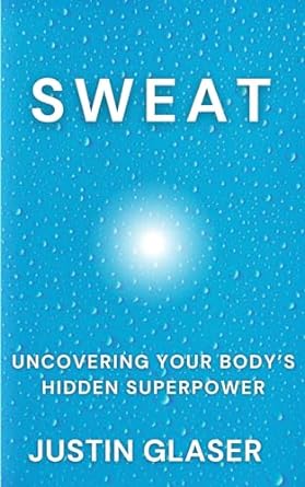 sweat uncovering your bodys hidden superpower 1st edition justin glaser b0ck2rj18b, b0cjgyqpck