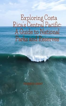 exploring costa ricas central pacific a guide to national parks and reserves 1st edition federico grant