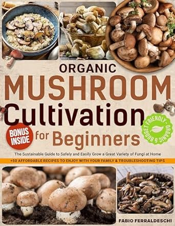 organic mushroom cultivation for beginners the sustainable guide to safely and easily grow a great variety of
