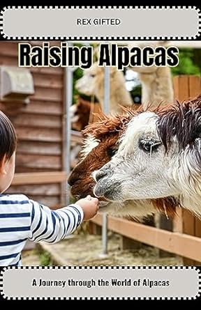 raising alpacas whispers of wool and wonder a journey through the world of alpacas 1st edition rex gifted