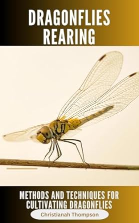 dragonflies rearing methods and techniques for cultivating dragonflies 1st edition christianah thompson