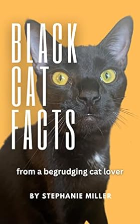 black cat facts from a begrudging cat lover 1st edition stephanie miller b0c1tdqwcx