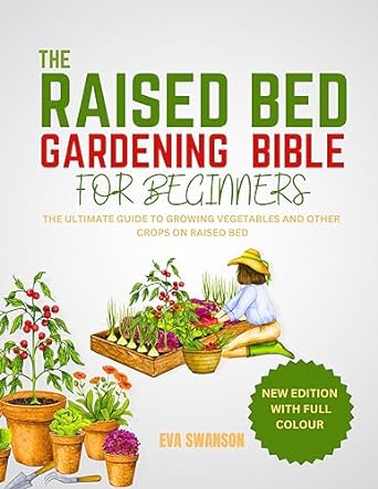 the raised bed gardening bible for beginners the ultimate guide to growing vegetables and other crops on a