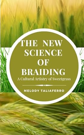 the new science of braiding a cultural artistry of sweetgrass 1st edition melody taliafero b0cp6mh2pv