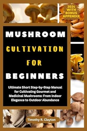 mushroom cultivation for beginners ultimate short step by step manual for cultivating gourmet and medicinal