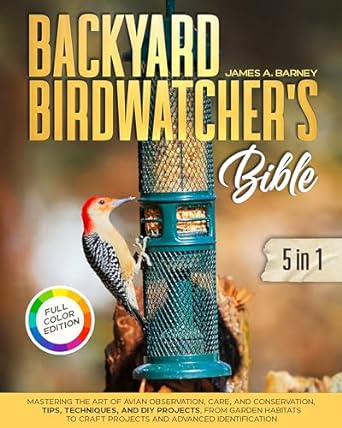 backyard birdwatchers bible 5 in 1 mastering the art of avian observation care and conservation from garden