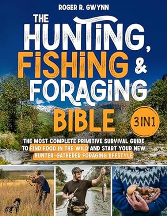 the hunting fishing and foraging bible 3 in 1 the most complete primitive survival guide to find food in the