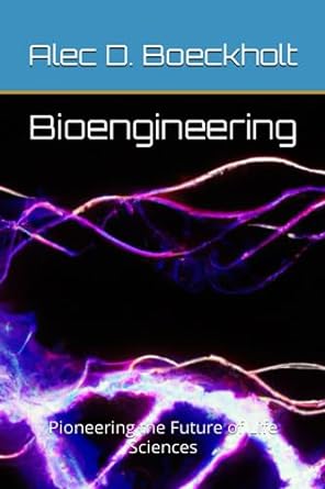 bioengineering pioneering the future of life sciences 1st edition alec boeckholt b0cdfnk6ym, 979-8854568876