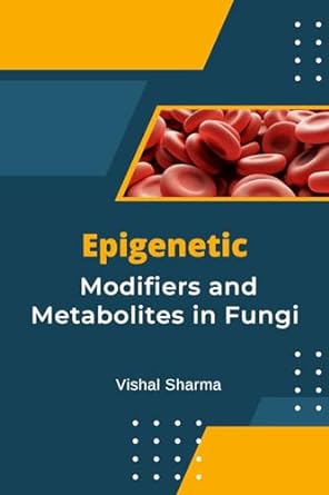 epigenetic modifiers and metabolites in fungi 1st edition sharma vishal b0cmpgvb9z, 979-8889954347