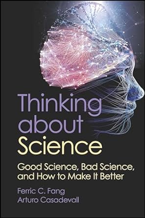 thinking about science good science bad science and how to make it better 1st edition ferric c fang ,arturo