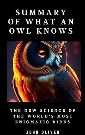 summary of what an owl knows the new science of the worlds most enigmatic birds by jennifer ackerman 1st