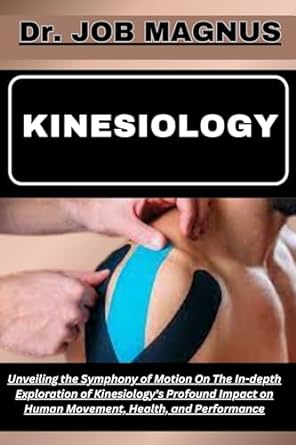 kinesiology unveiling the symphony of motion on the in depth exploration of kinesiologys profound impact on