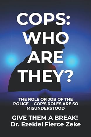 cops who are they the role or job of the police cops roles are so misunderstood 1st edition dr ezekiel fierce