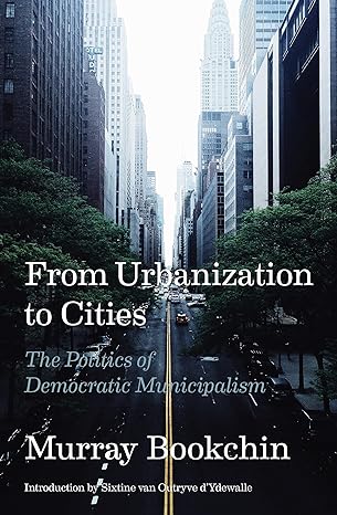 from urbanization to cities the politics of democratic municipalism 1st edition murray bookchin ,sixtine van